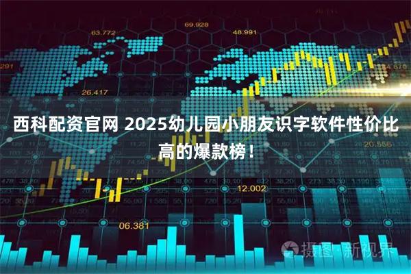 西科配资官网 2025幼儿园小朋友识字软件性价比高的爆款榜！
