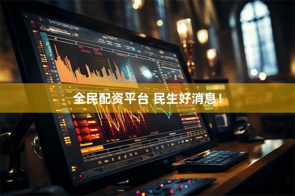 全民配资平台 民生好消息！